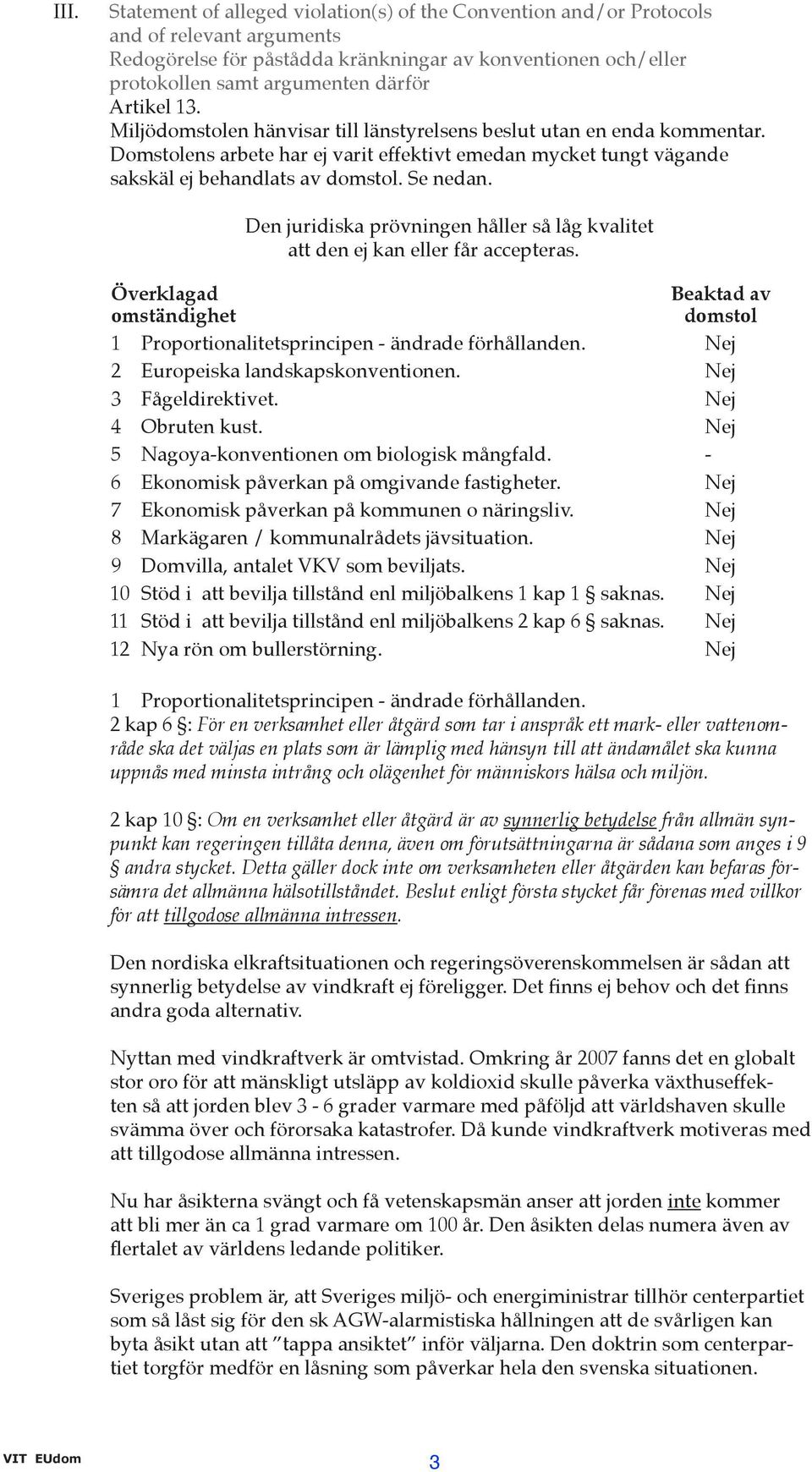 Den juridiska prövningen håller så låg kvalitet att den ej kan eller får accepteras. Överklagad Beaktad av omständighet domstol 1 Proportionalitetsprincipen - ändrade förhållanden.