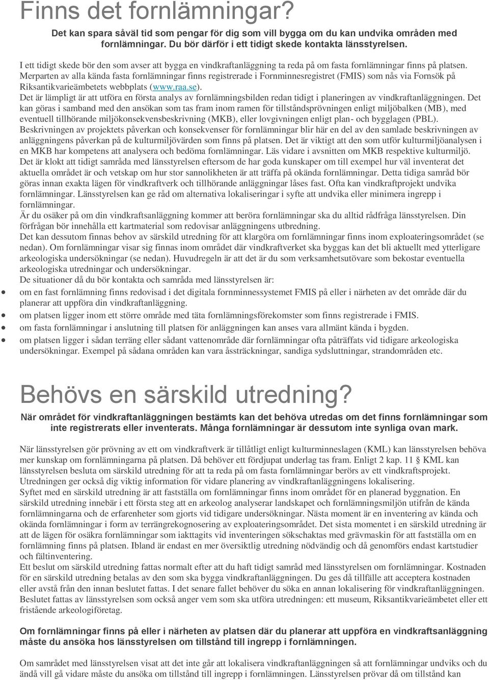 Merparten av alla kända fasta fornlämningar finns registrerade i Fornminnesregistret (FMIS) som nås via Fornsök på Riksantikvarieämbetets webbplats (www.raa.se).