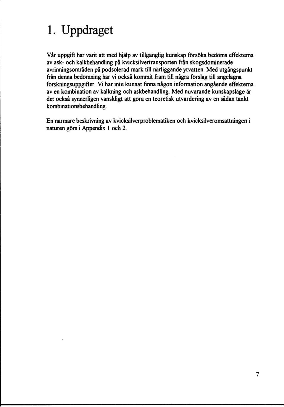 Med utgångspunkt från denna bedömning har vi också kommit fram till några förslag till angelägna forskningsuppgifter.