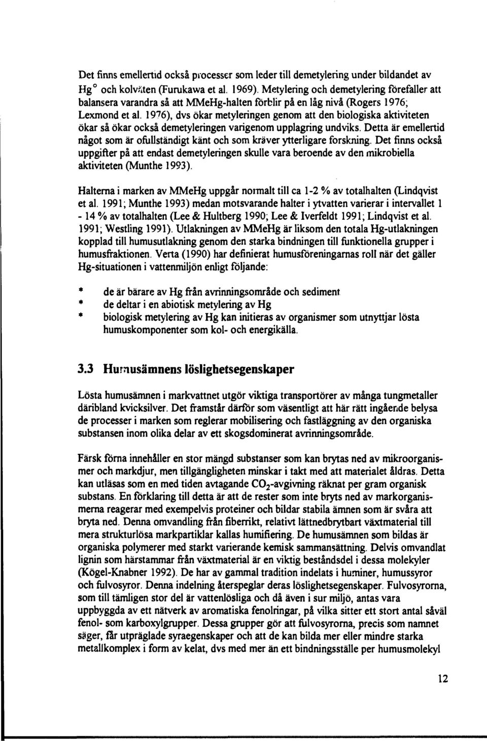 1976), dvs ökar metyleringen genom att den biologiska aktiviteten ökar så ökar också demetyleringen varigenom upplagring undviks.