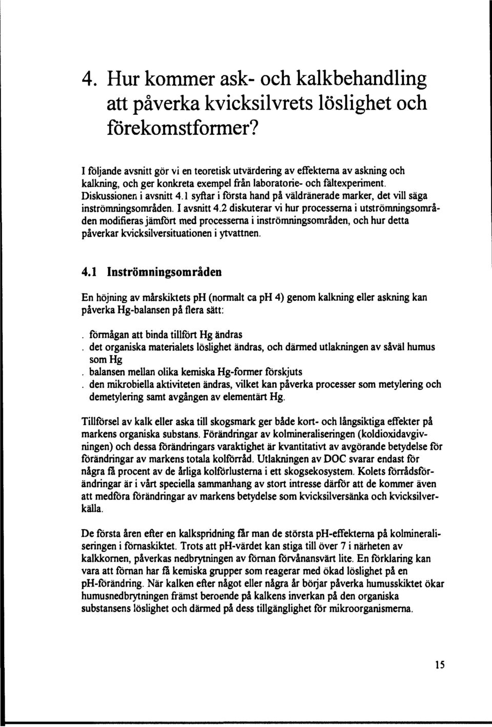 1 syftar i första hand på väldränerade marker, det vill säga inströmningsområden. I avsnitt 4.