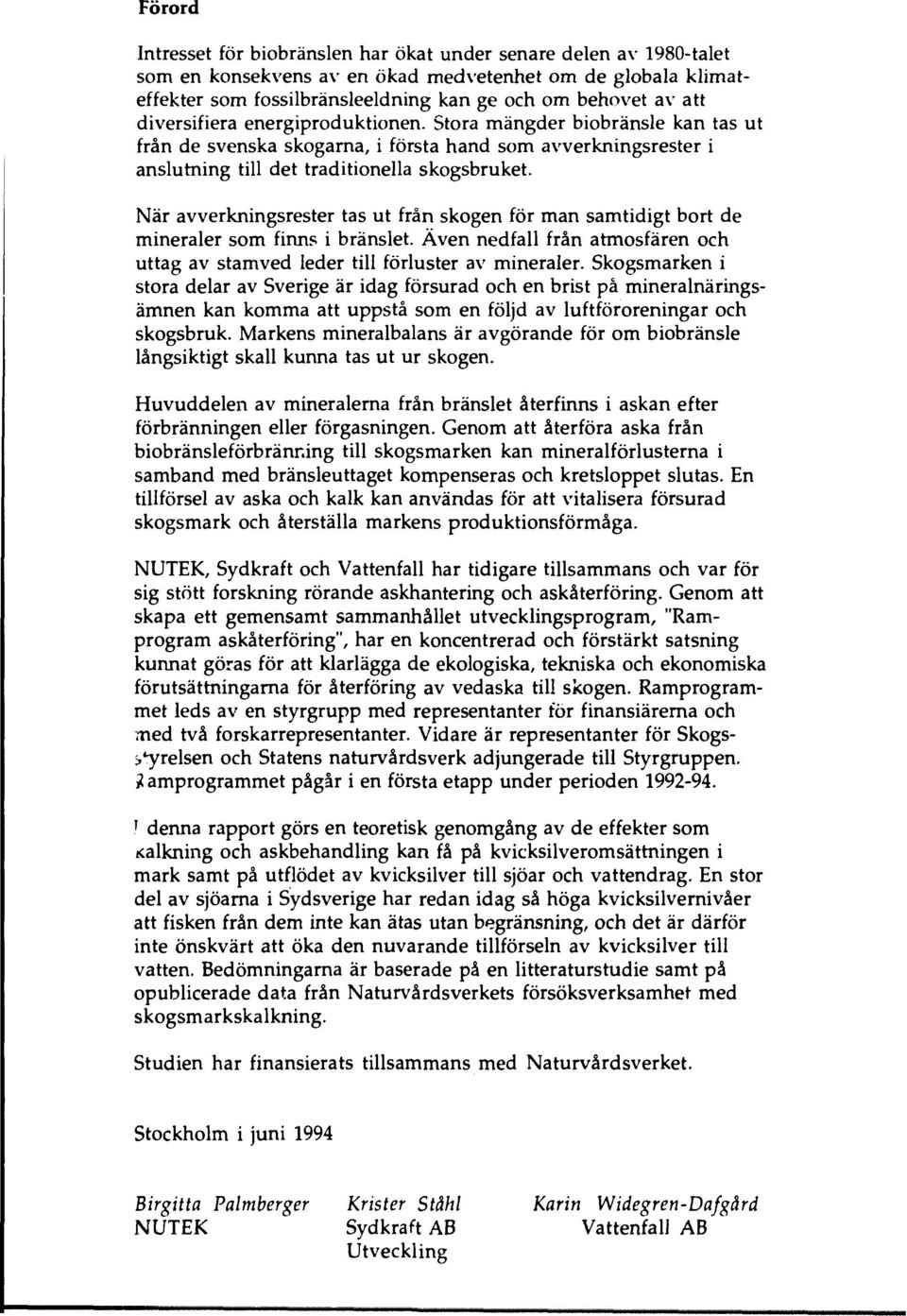 När avverkningsrester tas ut från skogen för man samtidigt bort de mineraler som finns i bränslet. Även nedfall från armosfären och uttag av stamved leder till förluster av mineraler.