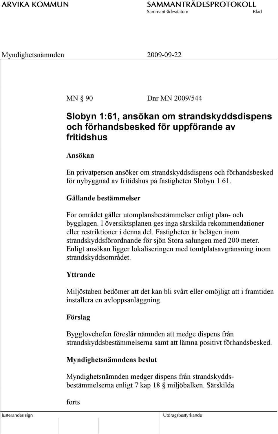 I översiktsplanen ges inga särskilda rekommendationer eller restriktioner i denna del. Fastigheten är belägen inom strandskyddsförordnande för sjön Stora salungen med 200 meter.