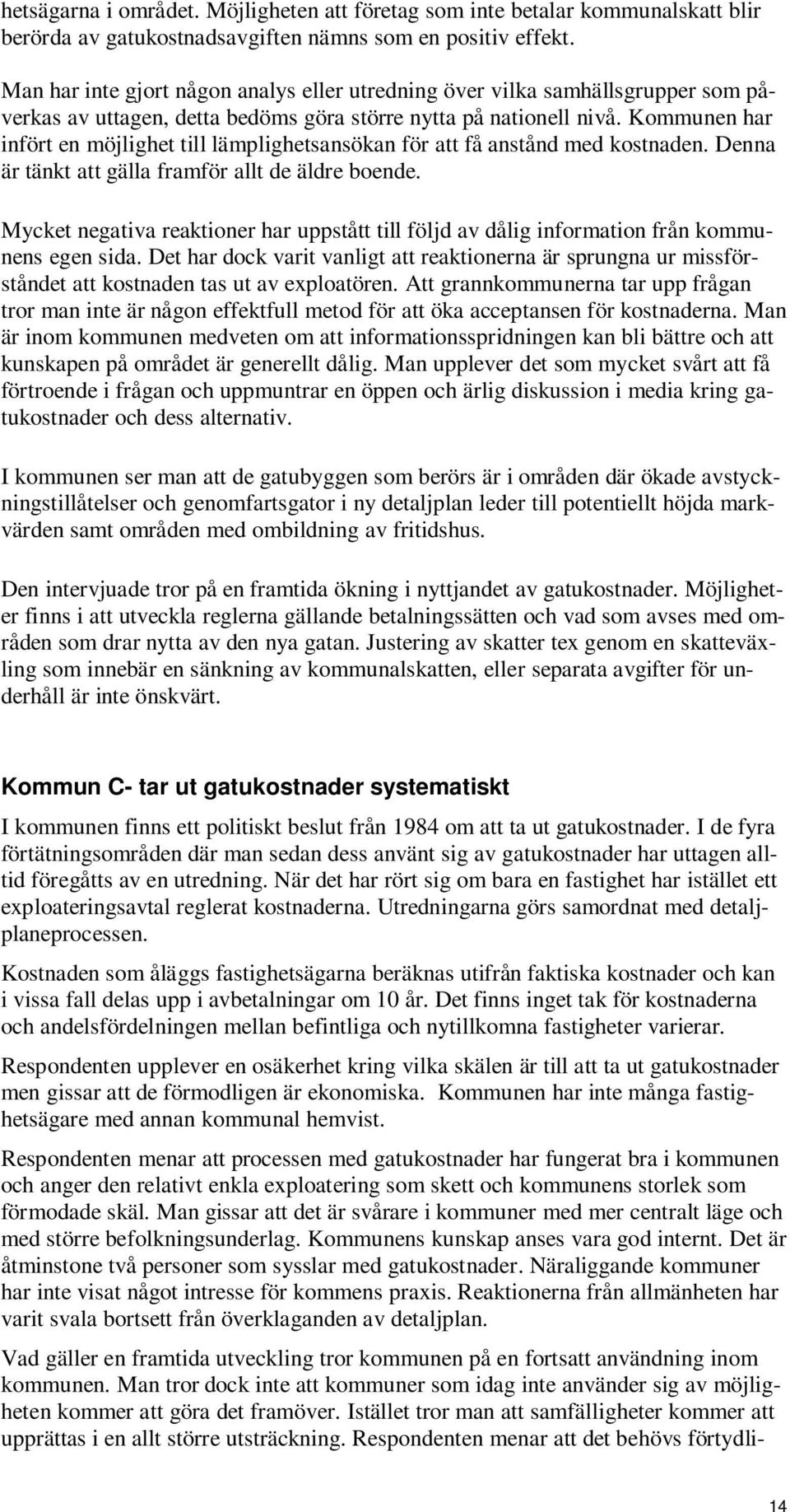 Kommunen har infört en möjlighet till lämplighetsansökan för att få anstånd med kostnaden. Denna är tänkt att gälla framför allt de äldre boende.