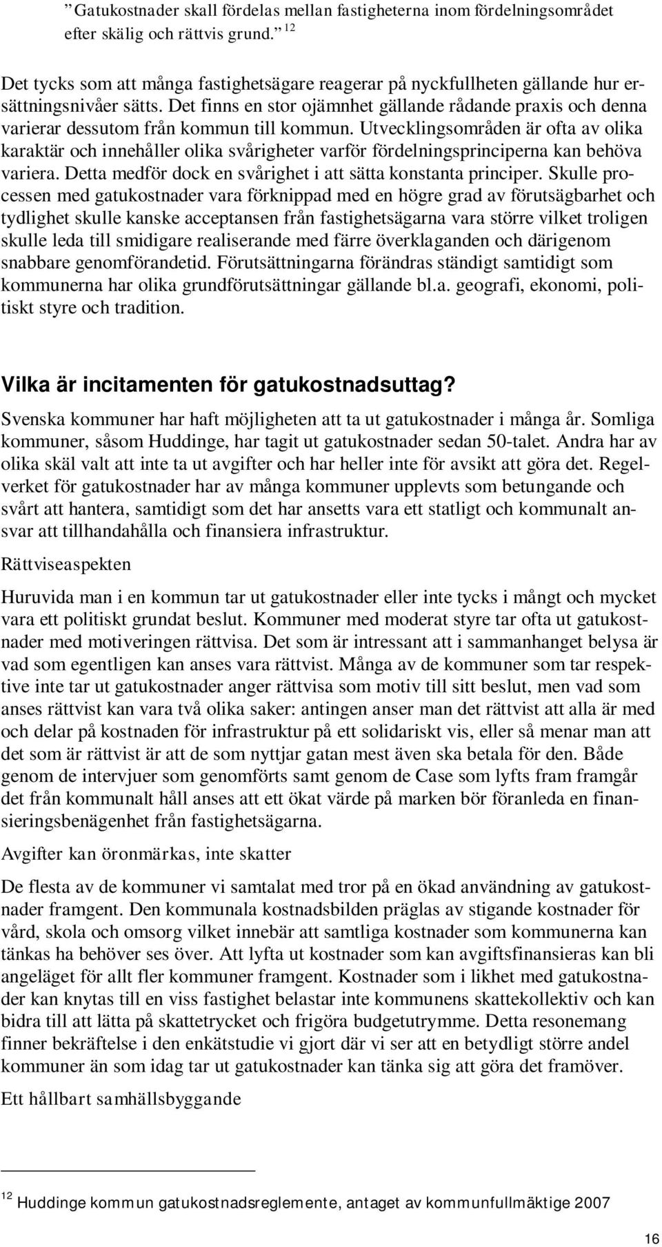 Det finns en stor ojämnhet gällande rådande praxis och denna varierar dessutom från kommun till kommun.