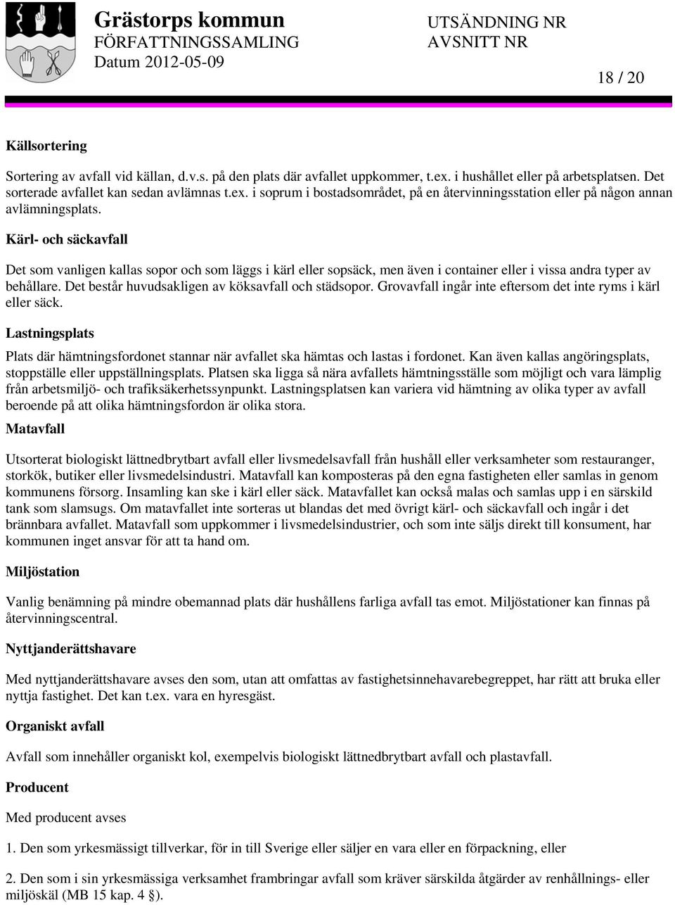 Det består huvudsakligen av köksavfall och städsopor. Grovavfall ingår inte eftersom det inte ryms i kärl eller säck.