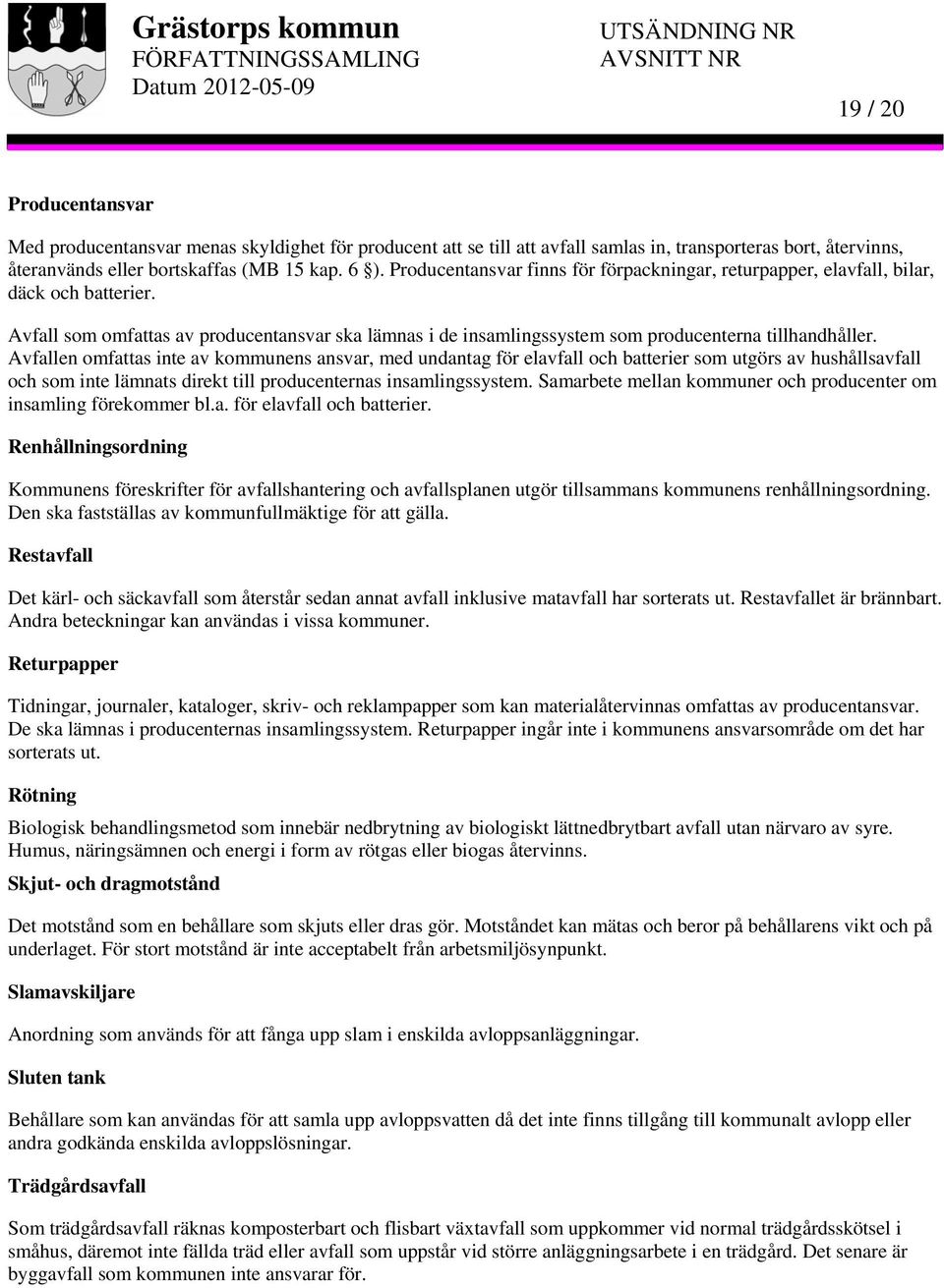 Avfallen omfattas inte av kommunens ansvar, med undantag för elavfall och batterier som utgörs av hushållsavfall och som inte lämnats direkt till producenternas insamlingssystem.