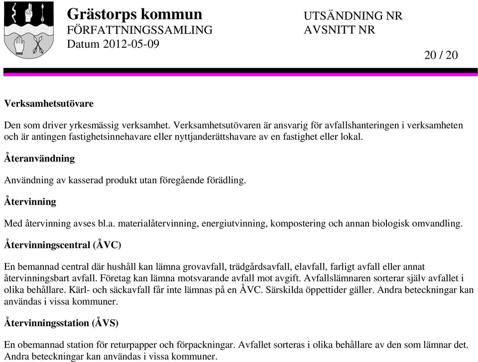 Återanvändning Användning av kasserad produkt utan föregående förädling. Återvinning Med återvinning avses bl.a. materialåtervinning, energiutvinning, kompostering och annan biologisk omvandling.