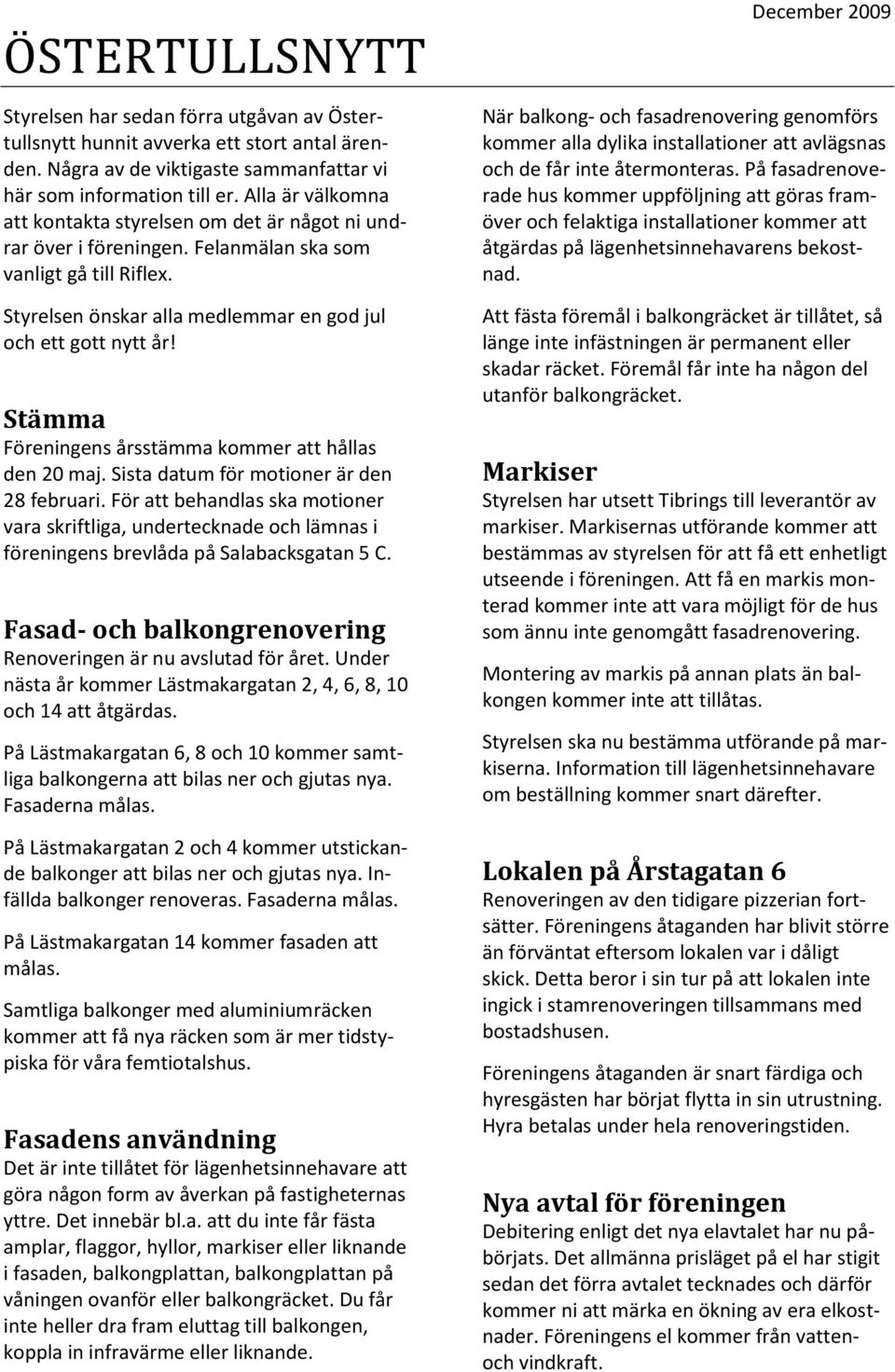 Stämma Föreningens årsstämma kommer att hållas den 20 maj. Sista datum för motioner är den 28 februari.