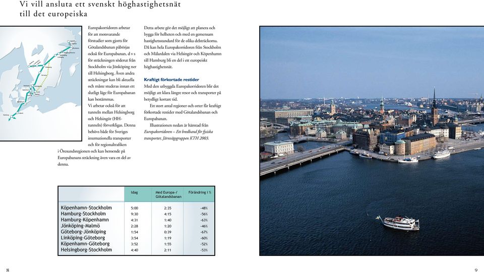 Då kan hela Europakorridoren från Stockholm Göteborg Landvetter Borås Jönköping Nyköping/Skavsta Norrköping Linköping också för Europabanan, d v s för sträckningen söderut från Stockholm via