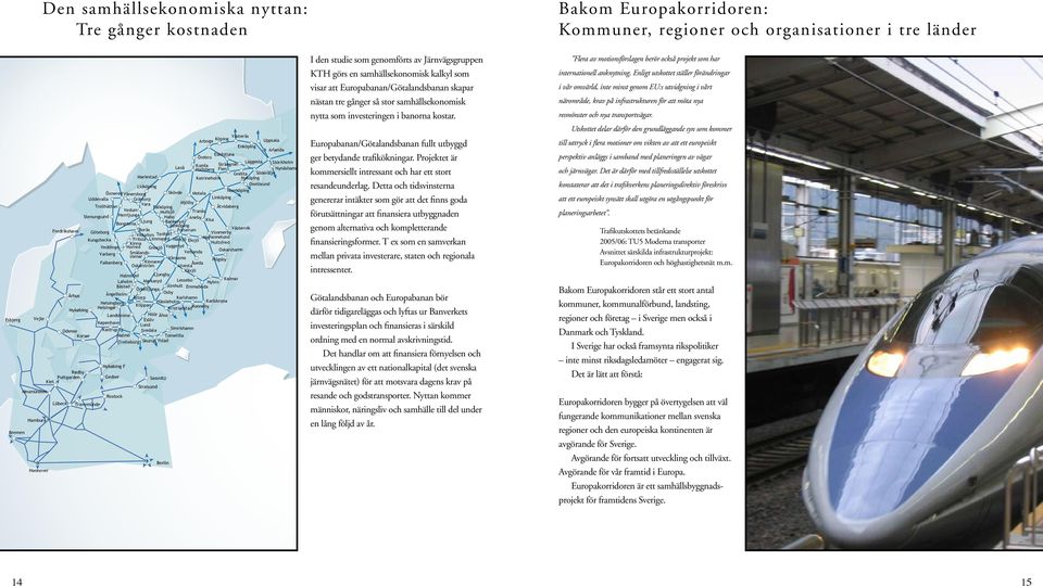 Oxelösund Lidköping Skövde Norrköping Öxnered Vänersborg Motala Uddevalla Grästorp Linköping Mjölby Trollhättan Vara Falköping Åtvidaberg Vedum Mullsjö Tranås Stenungsund Herrljunga Habo Aneby Kisa