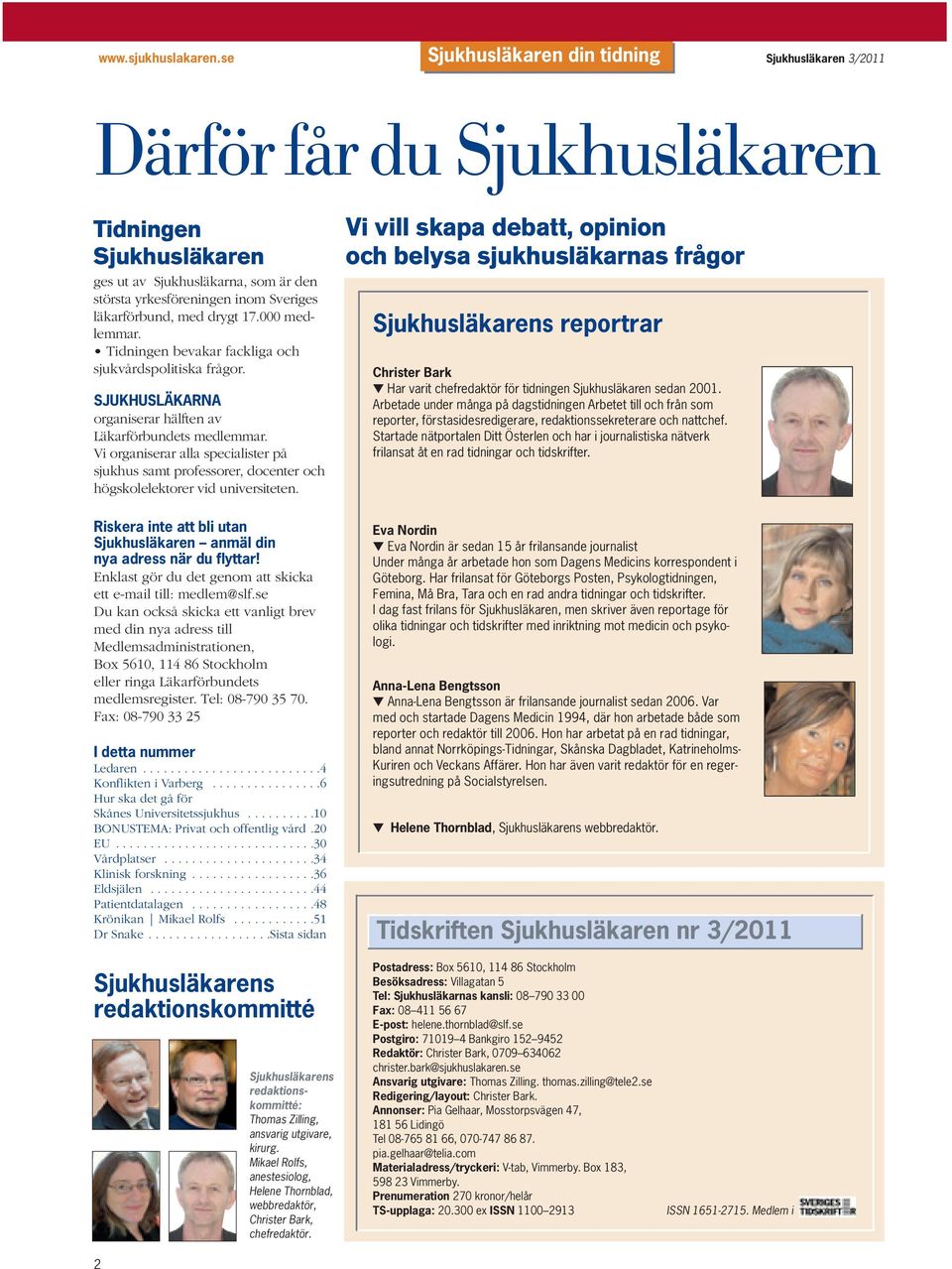 drygt 17.000 medlemmar. Tidningen bevakar fackliga och sjukvårdspolitiska frågor. SJUKHUSLÄKARNA organiserar hälften av Läkarförbundets medlemmar.