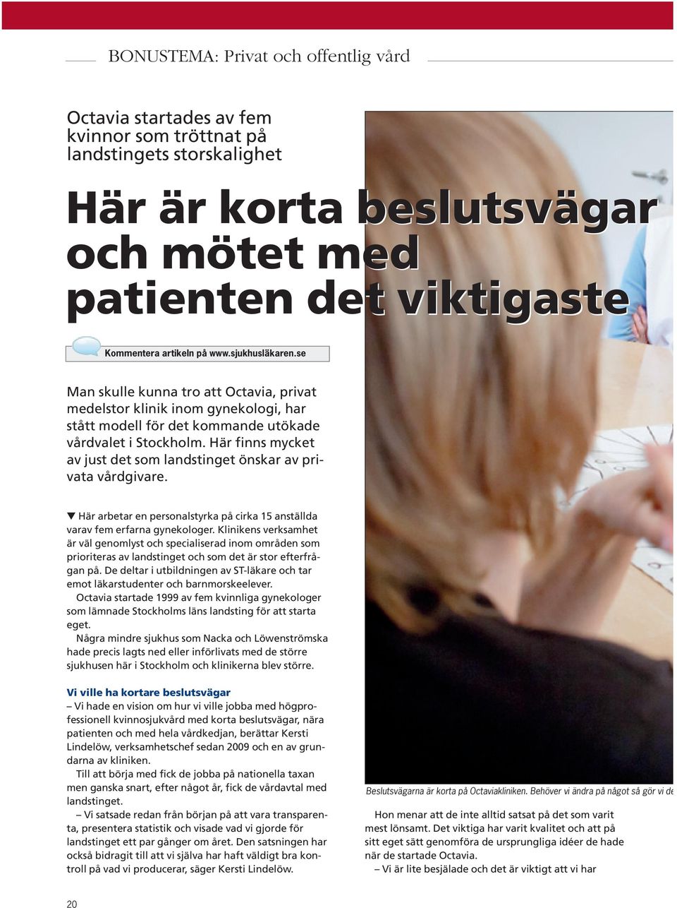 Här finns mycket av just det som landstinget önskar av privata vårdgivare. Här arbetar en personalstyrka på cirka 15 anställda varav fem erfarna gynekologer.