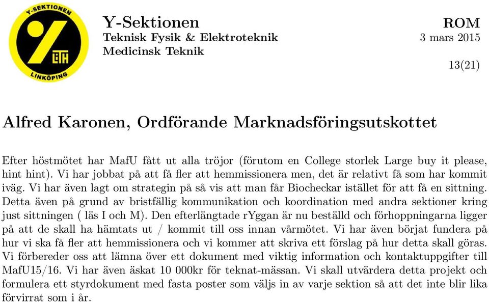 Detta även på grund av bristfällig kommunikation och koordination med andra sektioner kring just sittningen ( läs I och M).