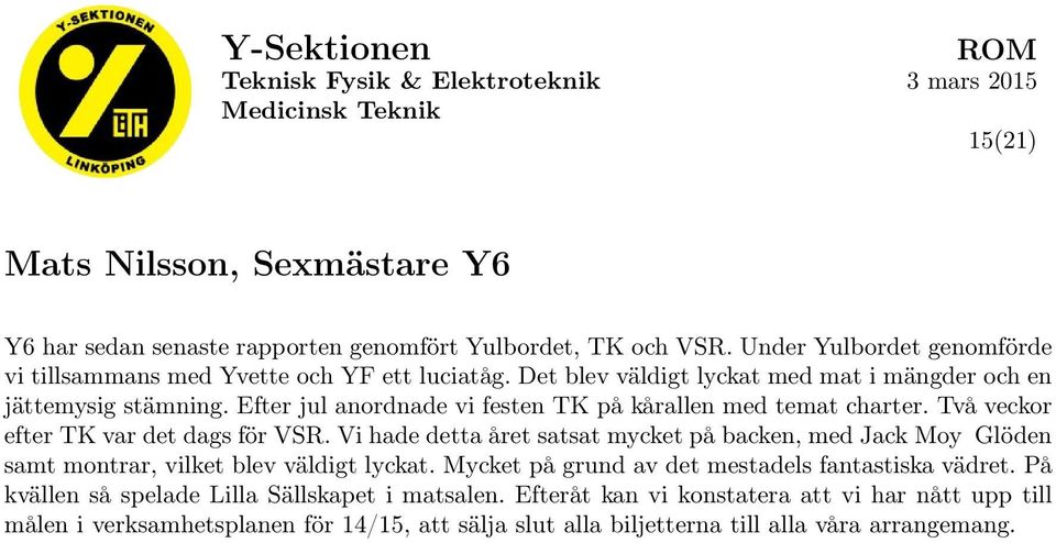 Vi hade detta året satsat mycket på backen, med Jack Moy Glöden samt montrar, vilket blev väldigt lyckat. Mycket på grund av det mestadels fantastiska vädret.