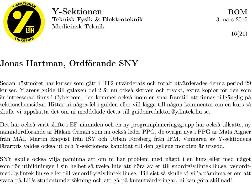 sektionshemsidan. Hittar ni några fel i guiden eller vill lägga till någon kommentar om en kurs så skulle vi uppskatta det om ni meddelade detta till guidenredaktor@y.lintek.liu.se. Det har också