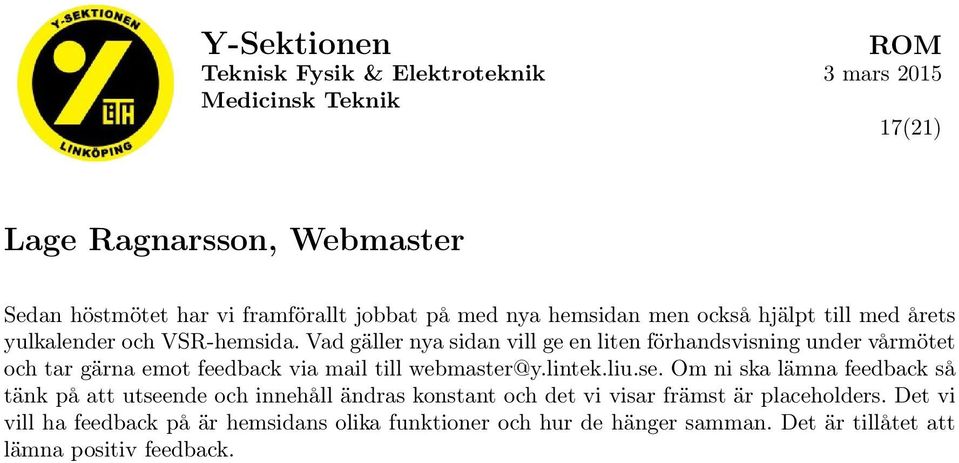 Vad gäller nya sidan vill ge en liten förhandsvisning under vårmötet och tar gärna emot feedback via mail till webmaster@y.lintek.liu.