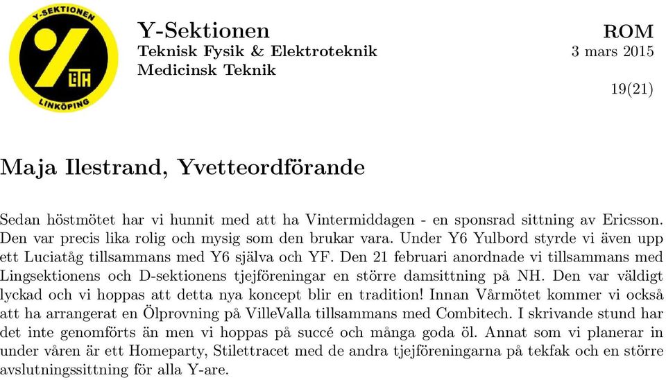 Den 21 februari anordnade vi tillsammans med Lingsektionens och D-sektionens tjejföreningar en större damsittning på NH. Den var väldigt lyckad och vi hoppas att detta nya koncept blir en tradition!