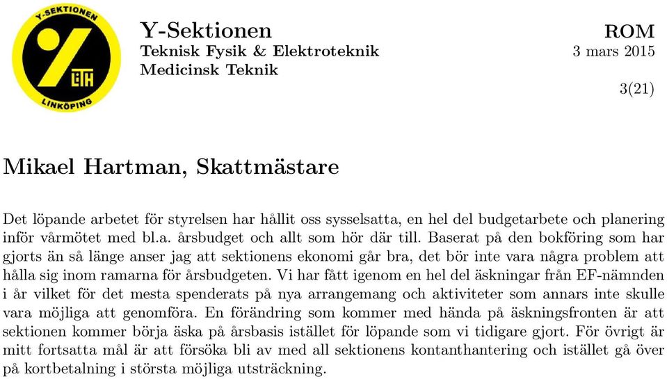 Vi har fått igenom en hel del äskningar från EF-nämnden i år vilket för det mesta spenderats på nya arrangemang och aktiviteter som annars inte skulle vara möjliga att genomföra.