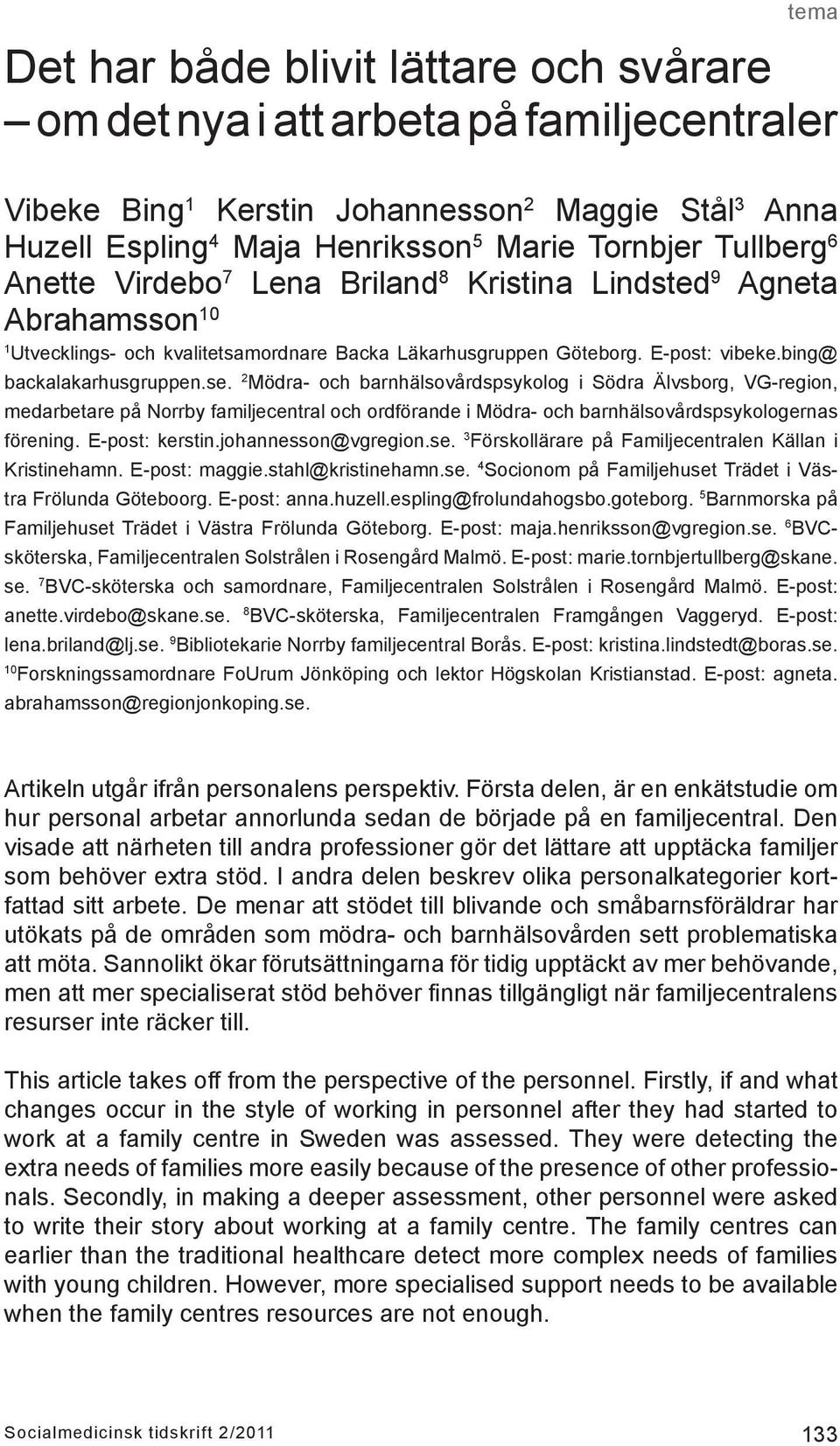 2 Mödra- och barnhälsovårdspsykolog i Södra Älvsborg, VG-region, medarbetare på Norrby familjecentral och ordförande i Mödra- och barnhälsovårdspsykologernas förening. E-post: kerstin.