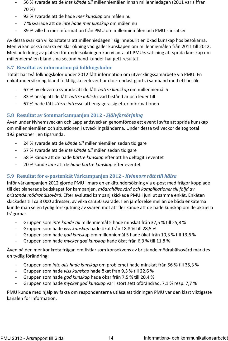 Men vi kan också märka en klar ökning vad gäller kunskapen om millenniemålen från 2011 till 2012.