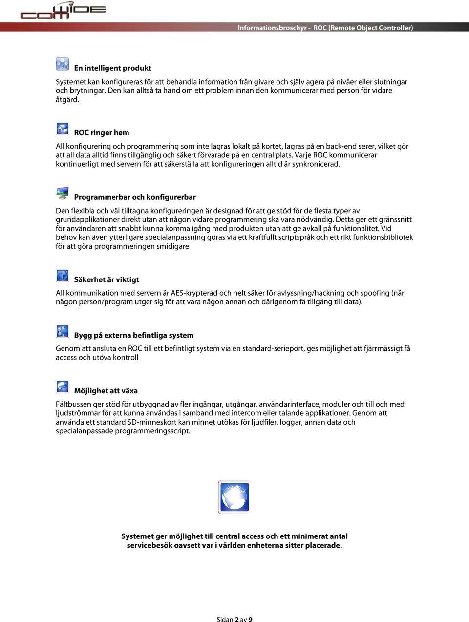 ROC ringer hem All konfigurering och programmering som inte lagras lokalt på kortet, lagras på en back-end serer, vilket gör att all data alltid finns tillgänglig och säkert förvarade på en central