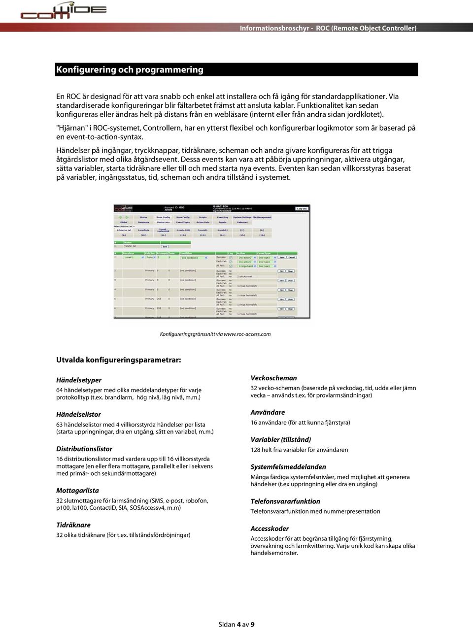 Funktionalitet kan sedan konfigureras eller ändras helt på distans från en webläsare (internt eller från andra sidan jordklotet).