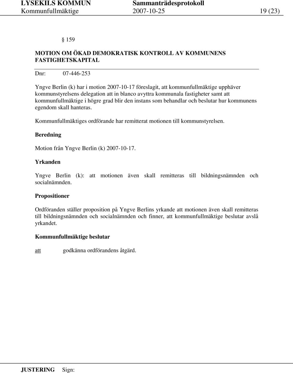 Kommunfullmäktiges ordförande har remitterat motionen till kommunstyrelsen. Motion från Yngve Berlin (k) 2007-10-17.