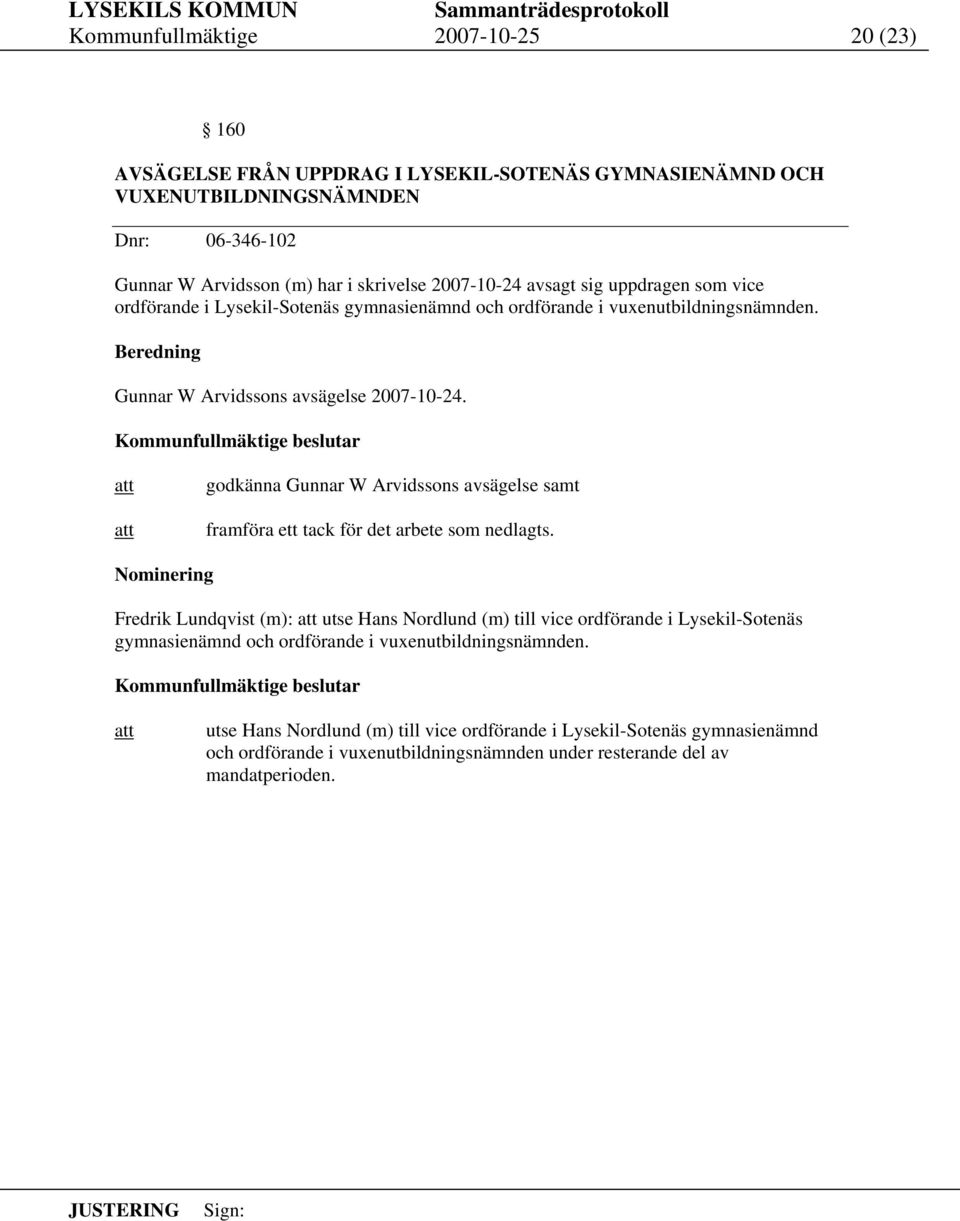 Kommunfullmäktige beslutar godkänna Gunnar W Arvidssons avsägelse samt framföra ett tack för det arbete som nedlagts.