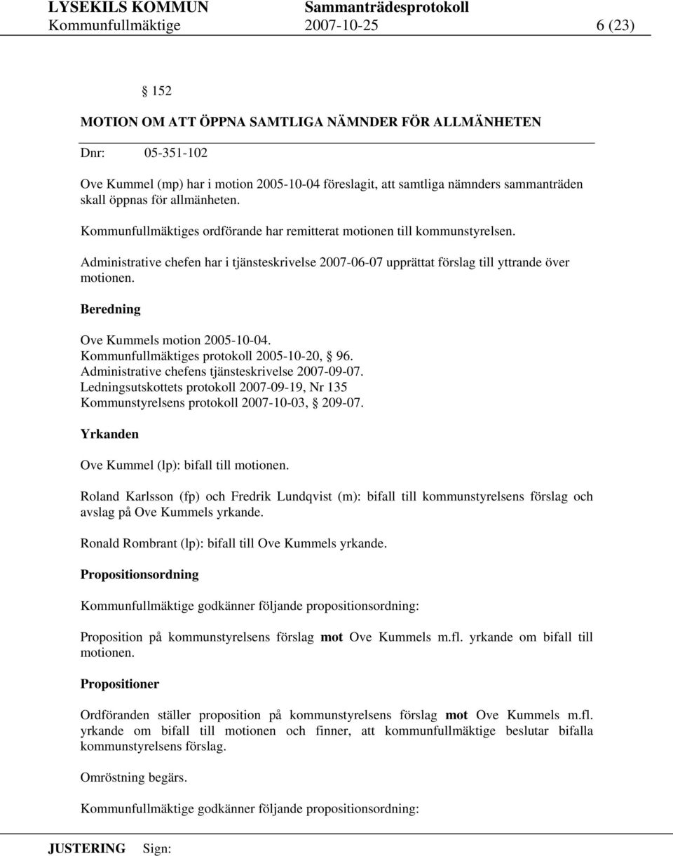 Administrative chefen har i tjänsteskrivelse 2007-06-07 upprättat förslag till yttrande över motionen. Ove Kummels motion 2005-10-04. Kommunfullmäktiges protokoll 2005-10-20, 96.