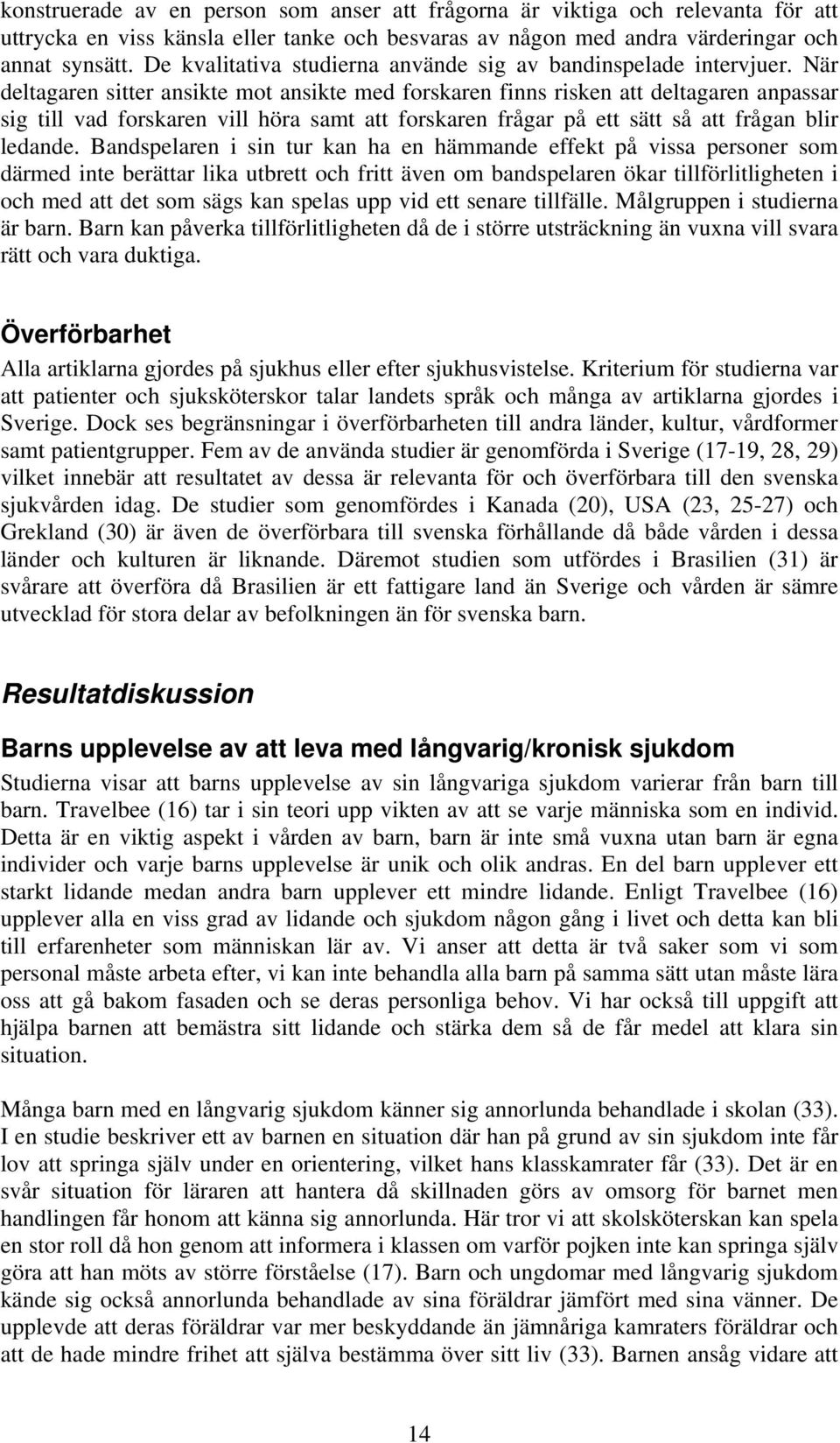 När deltagaren sitter ansikte mot ansikte med forskaren finns risken att deltagaren anpassar sig till vad forskaren vill höra samt att forskaren frågar på ett sätt så att frågan blir ledande.