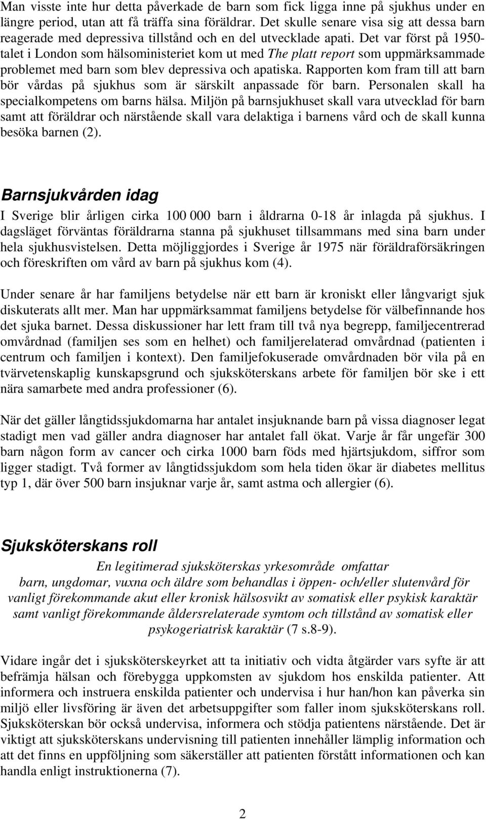 Det var först på 1950- talet i London som hälsoministeriet kom ut med The platt report som uppmärksammade problemet med barn som blev depressiva och apatiska.