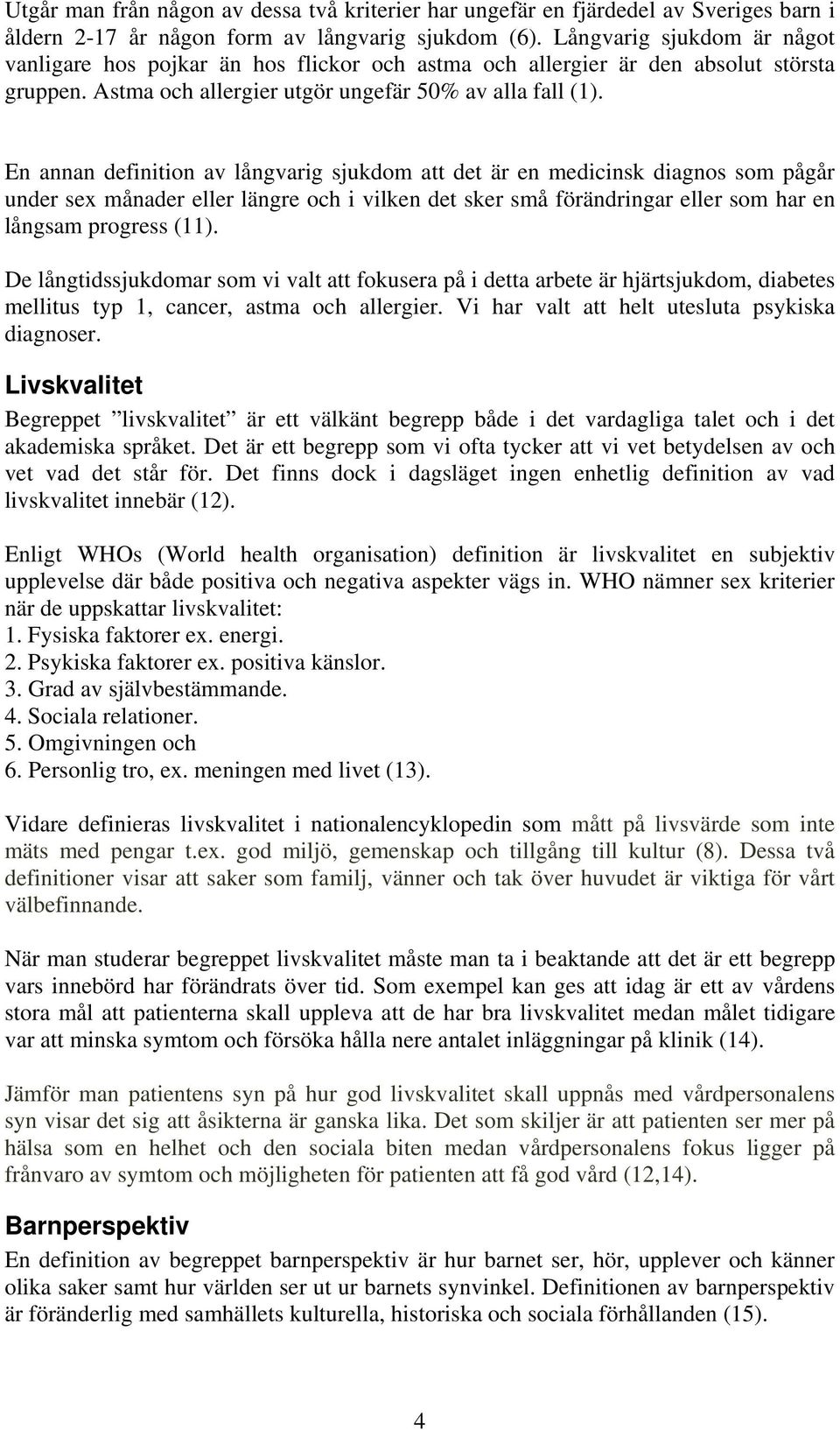 En annan definition av långvarig sjukdom att det är en medicinsk diagnos som pågår under sex månader eller längre och i vilken det sker små förändringar eller som har en långsam progress (11).