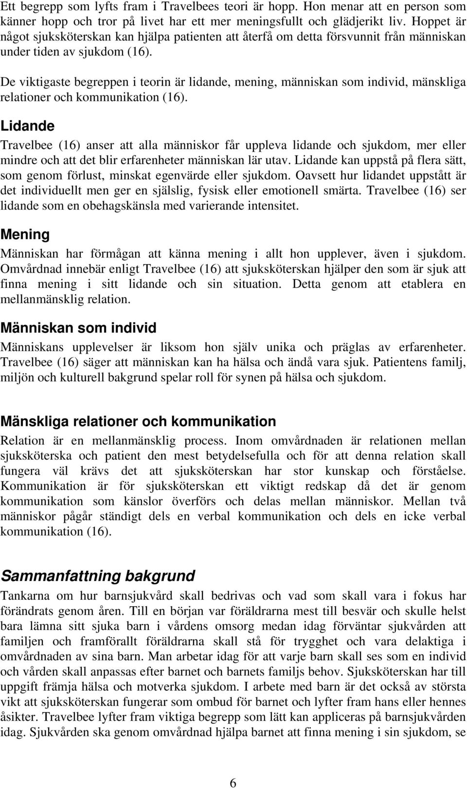 De viktigaste begreppen i teorin är lidande, mening, människan som individ, mänskliga relationer och kommunikation (16).