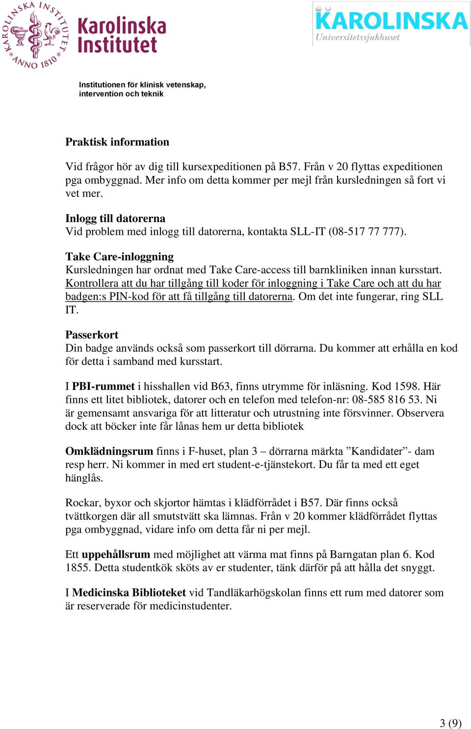 Kontrollera att du har tillgång till koder för inloggning i Take Care och att du har badgen:s PIN-kod för att få tillgång till datorerna. Om det inte fungerar, ring SLL IT.