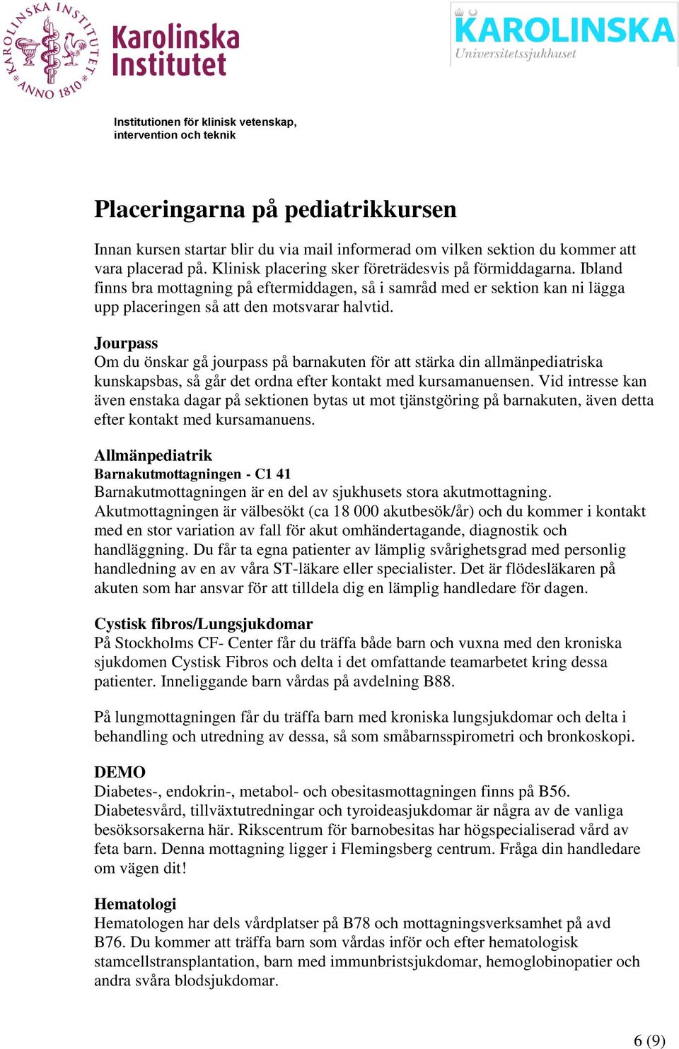 Jourpass Om du önskar gå jourpass på barnakuten för att stärka din allmänpediatriska kunskapsbas, så går det ordna efter kontakt med kursamanuensen.