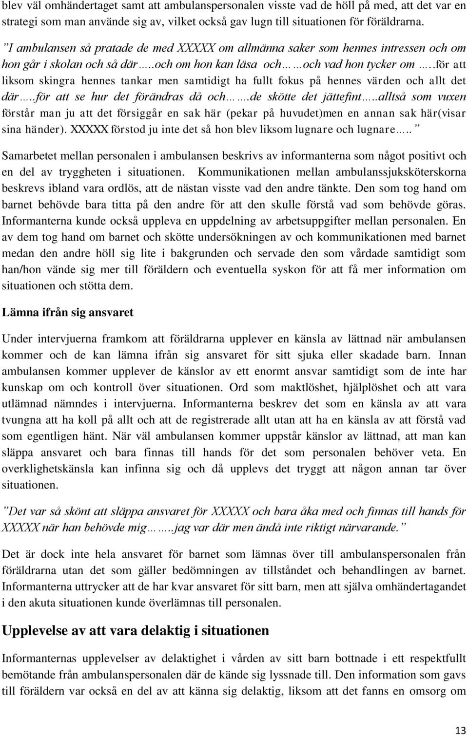 .för att liksom skingra hennes tankar men samtidigt ha fullt fokus på hennes värden och allt det där..för att se hur det förändras då och.de skötte det jättefint.