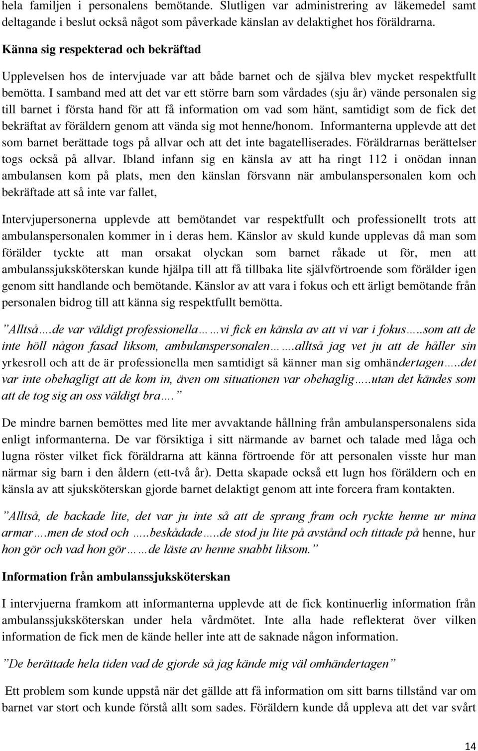 I samband med att det var ett större barn som vårdades (sju år) vände personalen sig till barnet i första hand för att få information om vad som hänt, samtidigt som de fick det bekräftat av föräldern