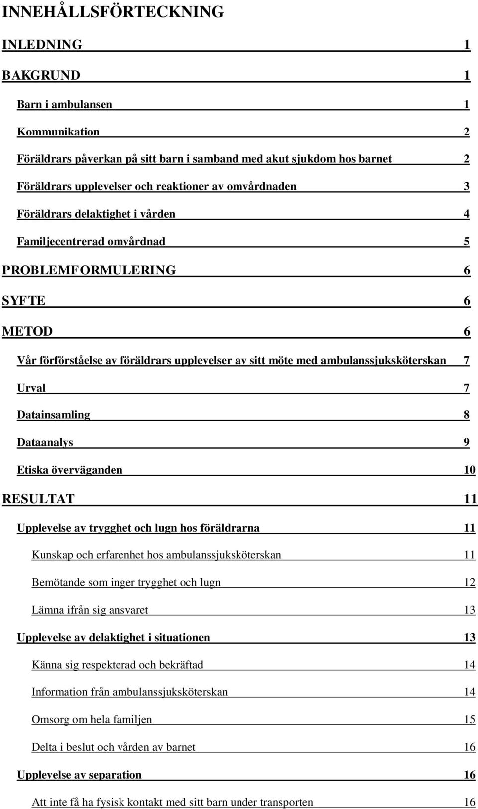 Urval 7 Datainsamling 8 Dataanalys 9 Etiska överväganden 10 RESULTAT 11 Upplevelse av trygghet och lugn hos föräldrarna 11 Kunskap och erfarenhet hos ambulanssjuksköterskan 11 Bemötande som inger