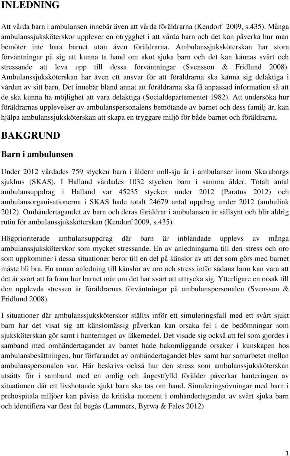 Ambulanssjuksköterskan har stora förväntningar på sig att kunna ta hand om akut sjuka barn och det kan kännas svårt och stressande att leva upp till dessa förväntningar (Svensson & Fridlund 2008).