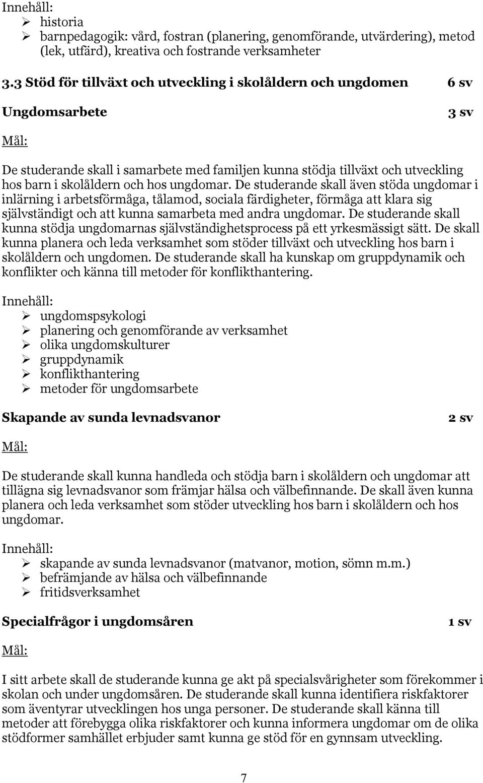 ungdomar. De studerande skall även stöda ungdomar i inlärning i arbetsförmåga, tålamod, sociala färdigheter, förmåga att klara sig självständigt och att kunna samarbeta med andra ungdomar.