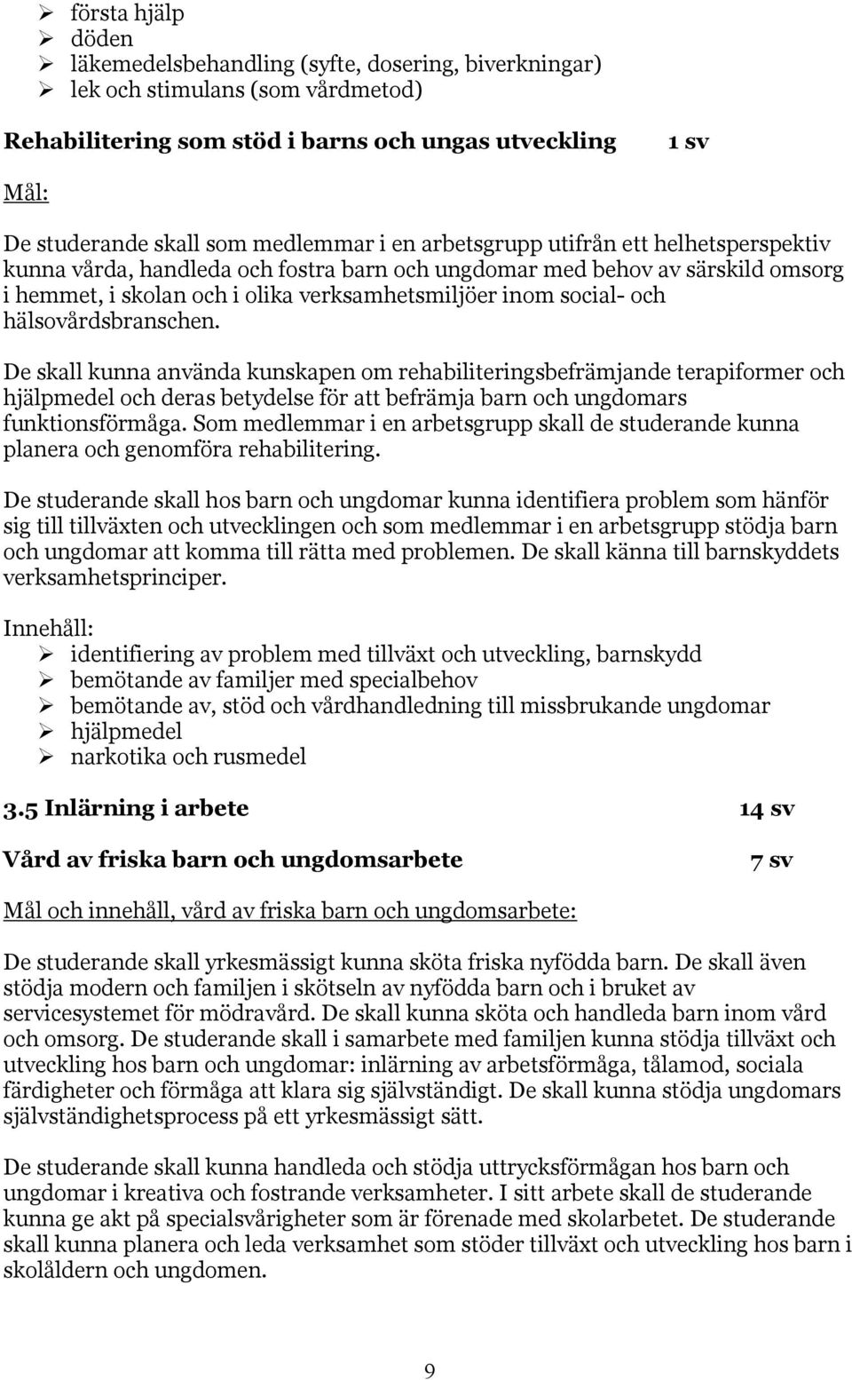 hälsovårdsbranschen. De skall kunna använda kunskapen om rehabiliteringsbefrämjande terapiformer och hjälpmedel och deras betydelse för att befrämja barn och ungdomars funktionsförmåga.