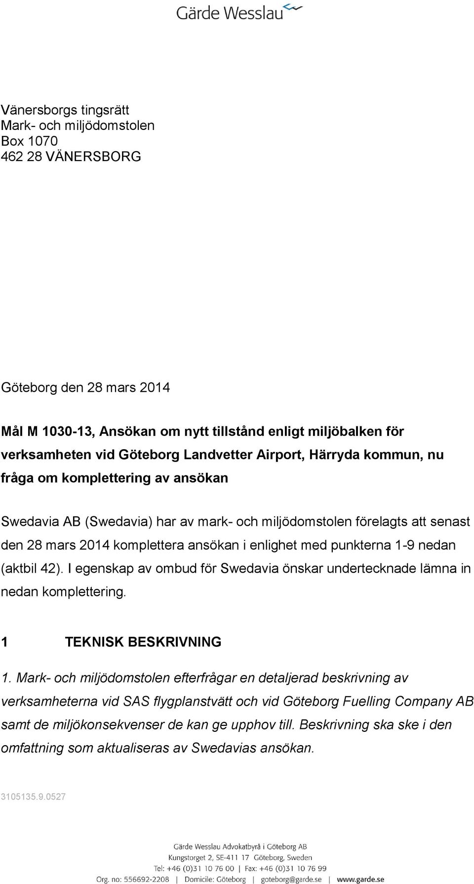 med punkterna 1-9 nedan (aktbil 42). I egenskap av ombud för Swedavia önskar undertecknade lämna in nedan komplettering. 1 TEKNISK BESKRIVNING 1.