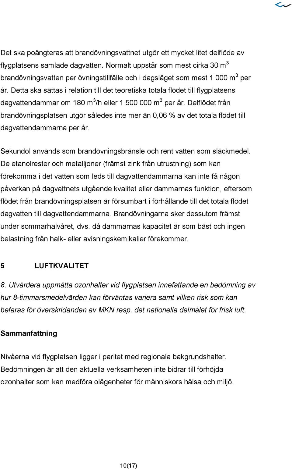 Detta ska sättas i relation till det teoretiska totala flödet till flygplatsens dagvattendammar om 180 m 3 /h eller 1 500 000 m 3 per år.