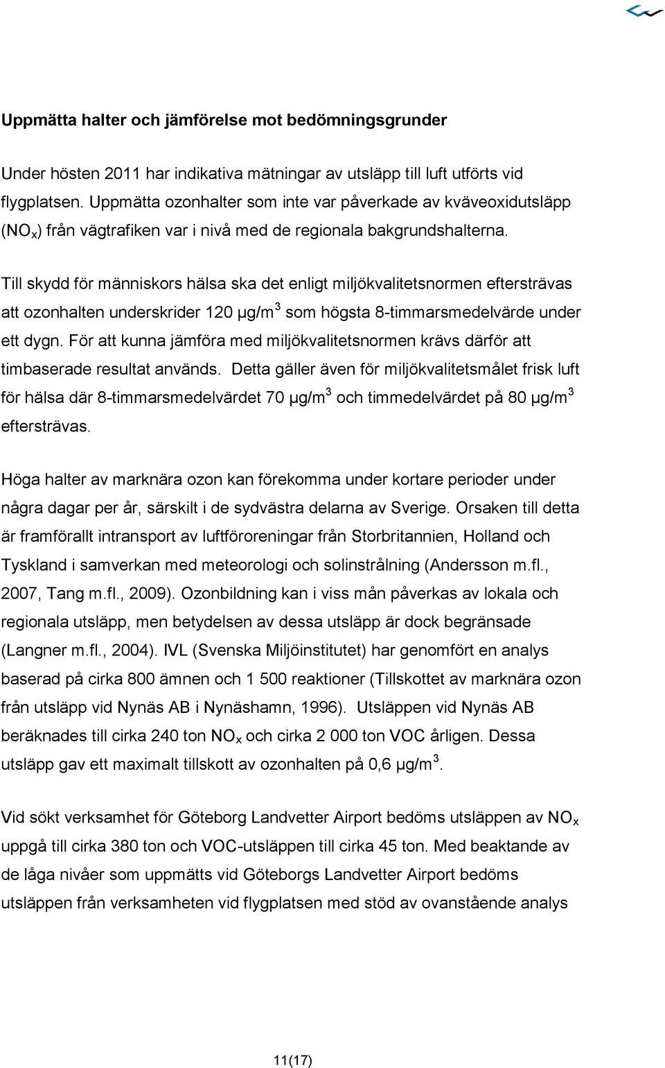 Till skydd för människors hälsa ska det enligt miljökvalitetsnormen eftersträvas att ozonhalten underskrider 120 µg/m 3 som högsta 8-timmarsmedelvärde under ett dygn.