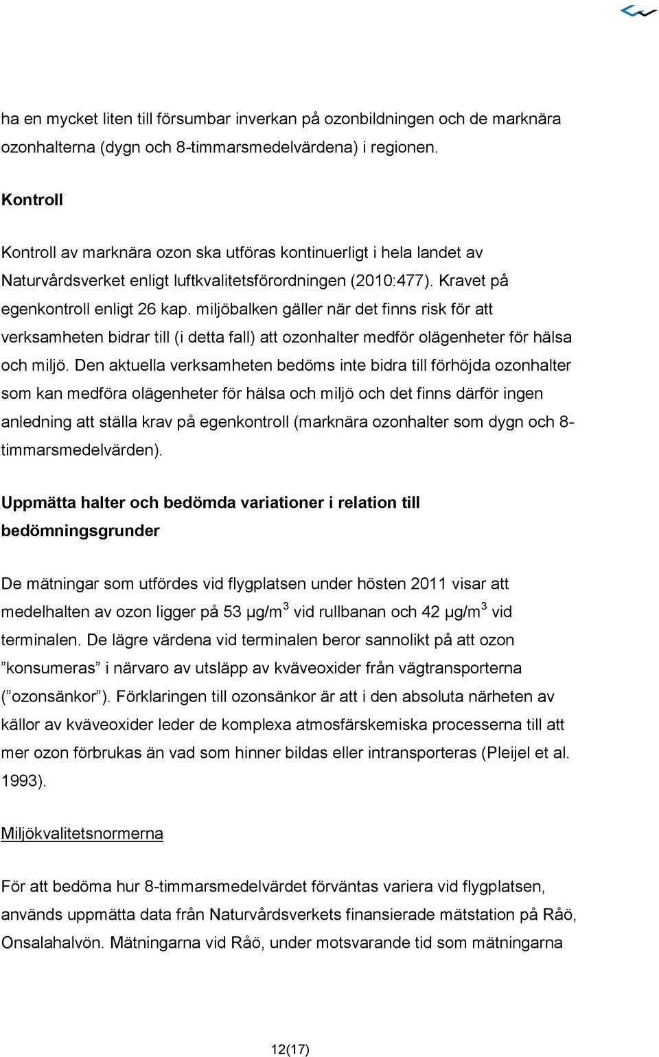 miljöbalken gäller när det finns risk för att verksamheten bidrar till (i detta fall) att ozonhalter medför olägenheter för hälsa och miljö.