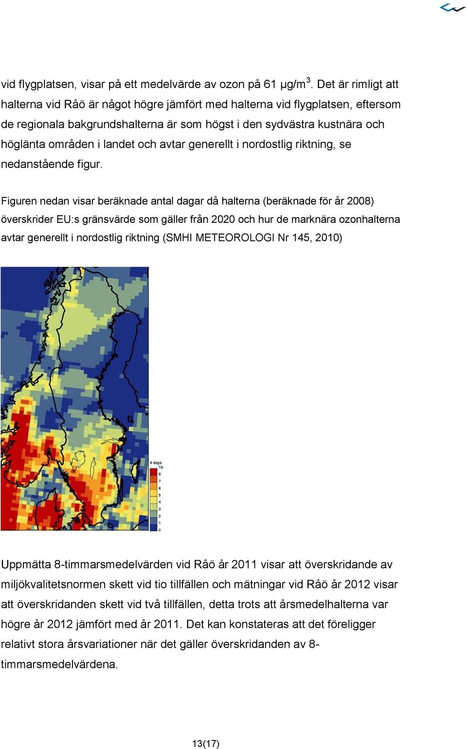 och avtar generellt i nordostlig riktning, se nedanstående figur.