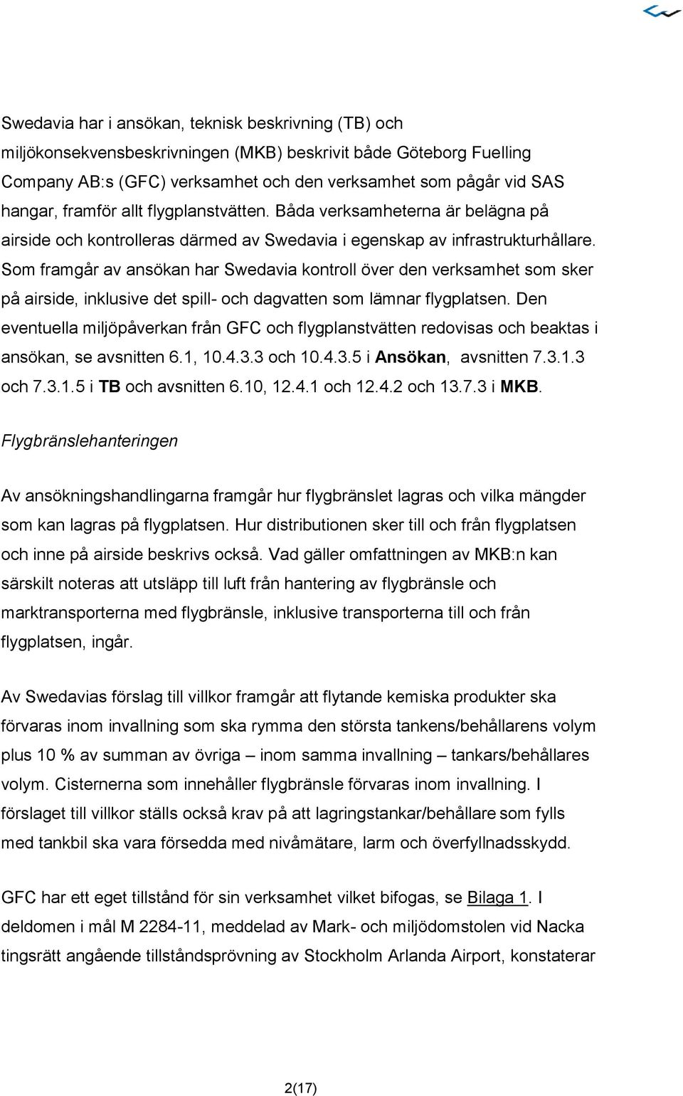 Som framgår av ansökan har Swedavia kontroll över den verksamhet som sker på airside, inklusive det spill- och dagvatten som lämnar flygplatsen.