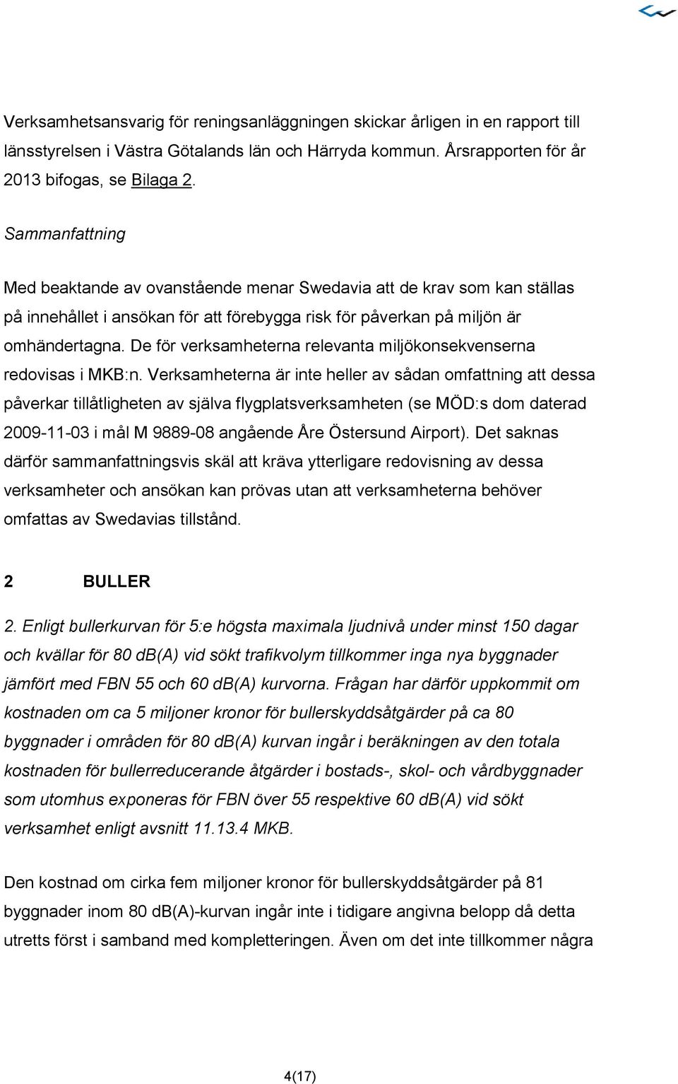 De för verksamheterna relevanta miljökonsekvenserna redovisas i MKB:n.