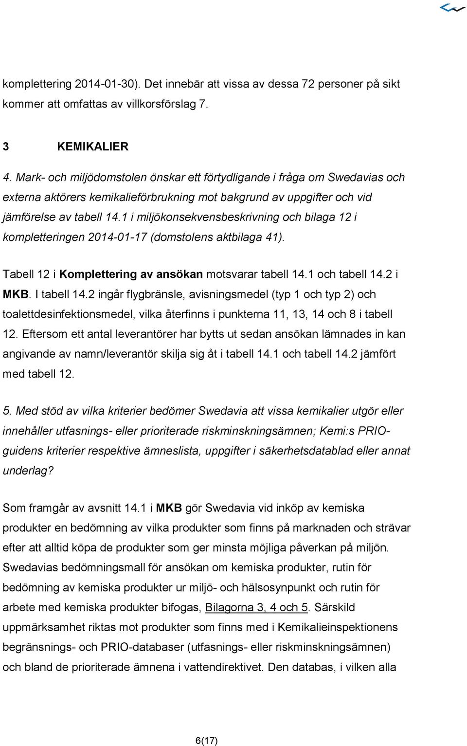 1 i miljökonsekvensbeskrivning och bilaga 12 i kompletteringen 2014-01-17 (domstolens aktbilaga 41). Tabell 12 i Komplettering av ansökan motsvarar tabell 14.1 och tabell 14.2 i MKB. I tabell 14.